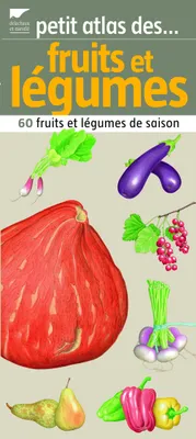 Petit atlas des fruits et légumes, 60 fruits et légumes de saison