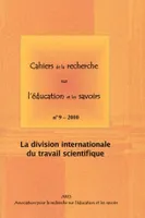 Cahiers de la recherche sur l'éducation et les savoirs, n°9/2010, La division internationale du travail scientifique