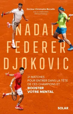 Nadal, Federer, Djokovic, 21 matches pour entrer dans la tête de ces champions et booster votre mental