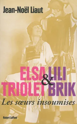 Elsa Triolet et Lili Brik - les soeurs insoumises, Les soeurs insoumises