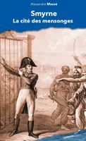 Smyrne, la cité des mensonges : récit des aventures du consul Pierre David à Smyrne en 1822