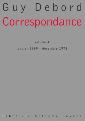 Correspondance / Guy Debord., Volume IV, Janvier 1969-décembre 1972, Correspondance, tome 4, Janvier 1969 - Décembre 1972
