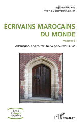 6, Écrivains marocains du monde, Volume 6 - Allemagne, Angleterre, Norvège, Suède, Suisse