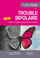 Faire Face au Trouble bipolaire - Guide à l'usage du patient et de ses aidants - 2e édition