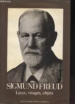 Sigmund Freud - Lieux, visages, objets., lieux, visages, objets