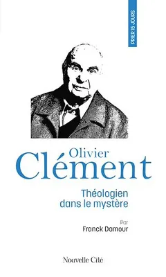 Prier 15 jours avec Olivier Clément, Théologien dans le mystère