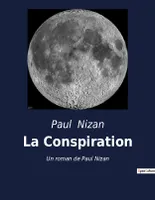 La Conspiration, Un roman de Paul Nizan - Prix Interallié 1938 -