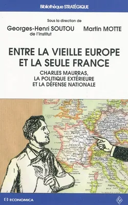 Entre la vieille Europe et la seule France - Charles Maurras, la politique extérieure et la défense nationale, Charles Maurras, la politique extérieure et la défense nationale