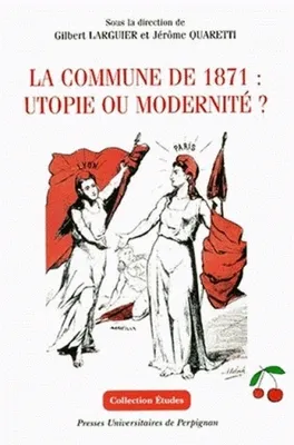 La commune de 1871 : utopie ou modernité ?, [actes du colloque, Perpignan, 28-30 mars 1996]