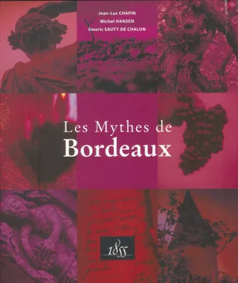 Les Mythes de Bordeaux de Bordeaux : Ausone, Cheval Blanc, Haut-Brion, Margaux, ...
