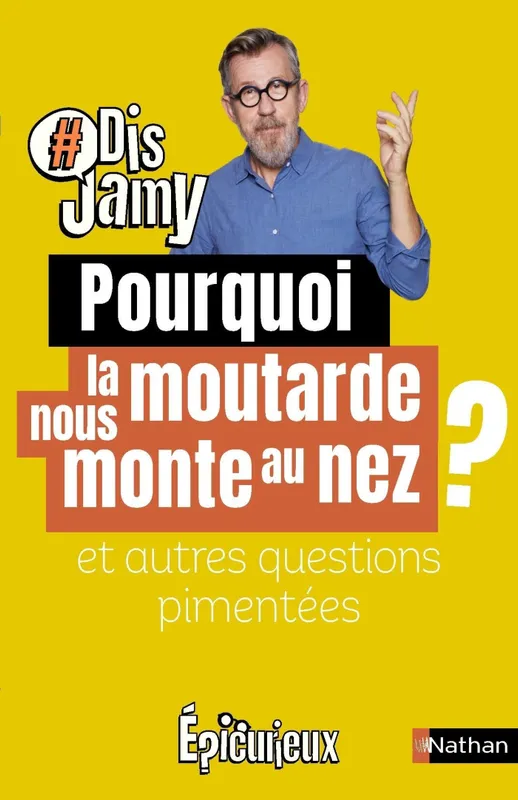 Dis Jamy- Pourquoi la moutarde nous monte au nez ? et autres questions pimentées... Epicurieux Jamy Gourmaud