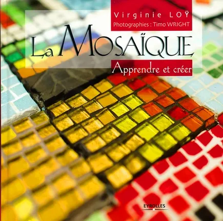 Livres Arts Design et arts décoratifs La mosaïque, Apprendre et créer Virginie Loÿ