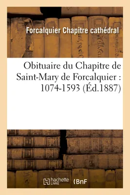 Obituaire du Chapitre de Saint-Mary de Forcalquier : 1074-1593 (Éd.1887)