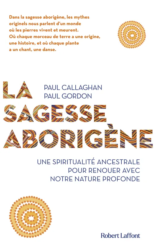Livres Spiritualités, Esotérisme et Religions Spiritualités orientales La Sagesse aborigène Paul Callaghan, Paul Gordon