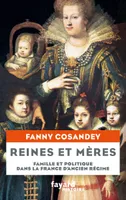 Reines et mères, Famille et politique dans la France d'Ancien Régime