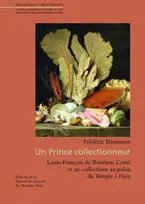 Un prince collectionneur, Louis-François de Bourbon Conti et ses collections au palais du Temple à Paris