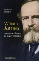 William James. Une autre histoire de la psychologie
