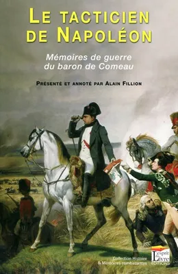 Le tacticien de Napoléon / mémoires de guerre du baron de Comeau, mémoires de guerre du baron de Comeau