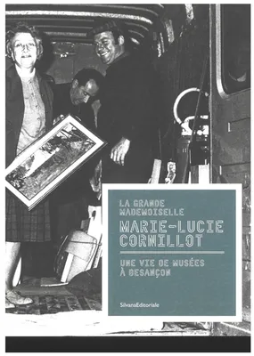 LA GRANDE MADEMOISELLE : MARIE-LUCIE CORNILLOT, UNE VIE DE MUSEES A BESANCON