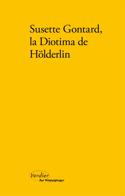 Livres Littérature et Essais littéraires Poésie SUSETTE GONTARD LA DIOTIMA DE HOLDERLIN, Poèmes, lettres, témoignages Friedrich Hölderlin