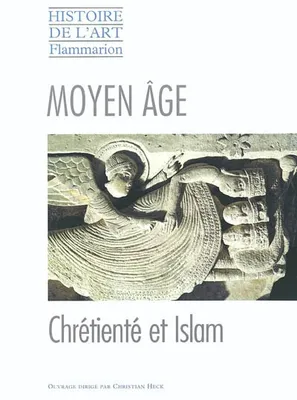 Histoire de l'art Flammarion., Moyen âge, Moyen age, la chretiente et l'islam (version broche), chrétienté et Islam