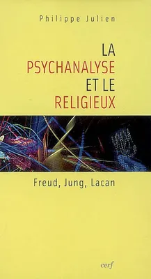 La Psychanalyse et le religieux, a psychanalyse et le religieux : Freud, Jung, Lacan