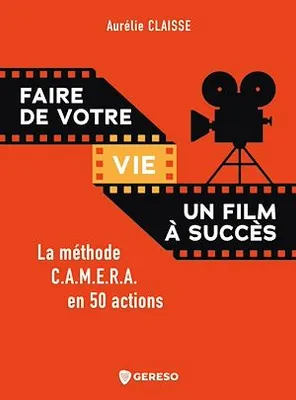 Faire de votre vie un film à succès, La méthode C.A.M.E.R.A. en 50 actions