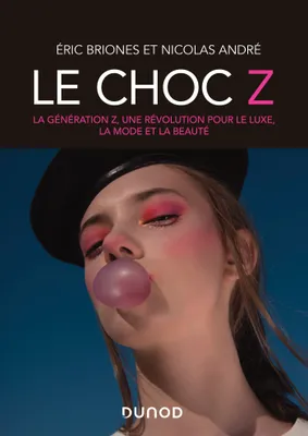 Le choc Z - La génération Z, une révolution pour le luxe, la mode et la beauté, La génération Z, une révolution pour le luxe, la mode et la beauté