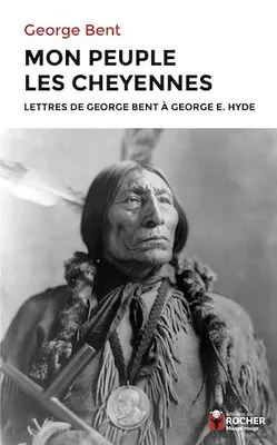 Mon peuple les Cheyennes, Lettres de George Bent à George E. Hyde