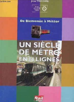 Un siècle de métro en 14 lignes, de Bienvenüe à Météor, de Bienvenüe à Météor