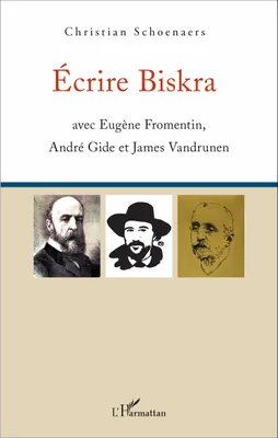 Écrire Biskra, avec Eugène Fromentin, André Gide et James Vandrunen