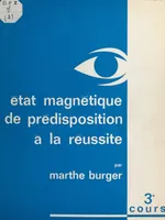 Cours de Marthe Burger (3). État magnétique de prédisposition à la réussite