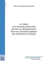 Le Gabon et le nouveau partenariat africain au développement - pour une sociologie politique des institutions en Afrique, pour une sociologie politique des institutions en Afrique