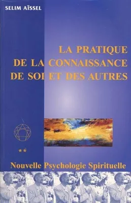 La nouvelle psychologie spirituelle., 2, LA NOUVELLE PSYCHOLOGIE SPIRITUELLE TOME 2 : LA PRATIQUE DE LA CONNAISSANCE DE SOI ET DES AUTRES