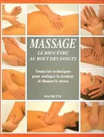Massage, le bien-être au bout des doigts, toutes les techniques pour soulager la douleur et chasser le stress