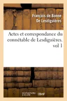 Actes et correspondance du connétable de Lesdiguières.vol 1