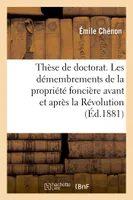 Thèse de doctorat. Les démembrements de la propriété foncière avant et après la Révolution, Faculté de droit de Paris, 29 juin 1881