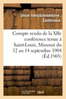 Compte rendu de la XIIe conférence tenue à Saint-Louis, Missouri du 12 au 14 septembre 1904