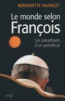 Le monde selon François , les paradoxes du nouveau pontificat