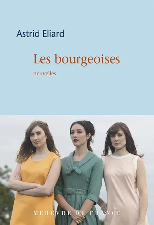 Livres Littérature et Essais littéraires Romans contemporains Francophones Les bourgeoises Astrid Éliard