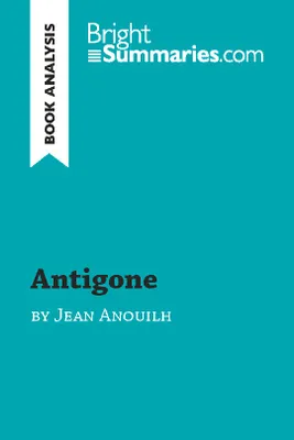 Antigone by Jean Anouilh (Book Analysis), Detailed Summary, Analysis and Reading Guide