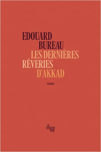 Livres Littérature et Essais littéraires Romans contemporains Francophones Les dernières rêveries d'Akkad Edouard Bureau