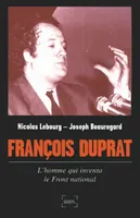 François Duprat, L'homme qui inventa le Front national