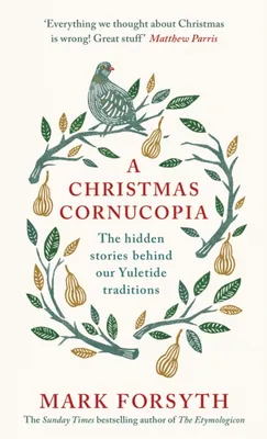A Christmas Cornucopia, The hidden stories behind the Yuletide traditions