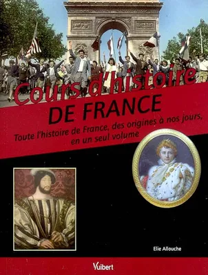 Cours d'histoire de France, toute l'histoire de France, des origines à nos jours, en un seul volume