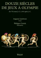 Douze siècles de jeux à Olympie: De 776 avant J.-C. à 393 après J.-C., de 776 avant J.-C. à 393 après J.-C.