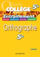Objectif Collège - Entraînement - Orthographe 5ème, rthographe 5e