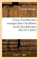 Cours d'architecture enseigné dans l'Académie royale d'architecture (Éd.1675-1683)