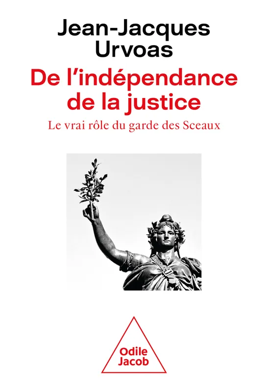 Livres Économie-Droit-Gestion Droit Généralités De l'indépendance de la justice, Le vrai rôle du garde des Sceaux Jean-Jacques Urvoas