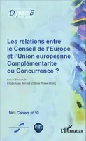Les relations entre le Conseil de l'Europe et l'Union européenne, Complémentarité ou Concurrence ? - Fare Cahiers n°10